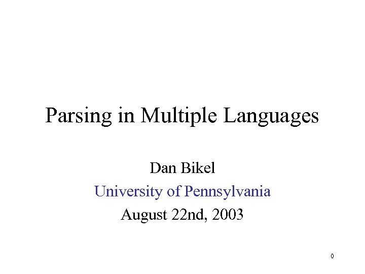Parsing in Multiple Languages Dan Bikel University of Pennsylvania August 22 nd, 2003 0