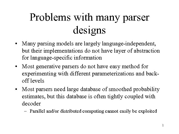 Problems with many parser designs • Many parsing models are largely language-independent, but their