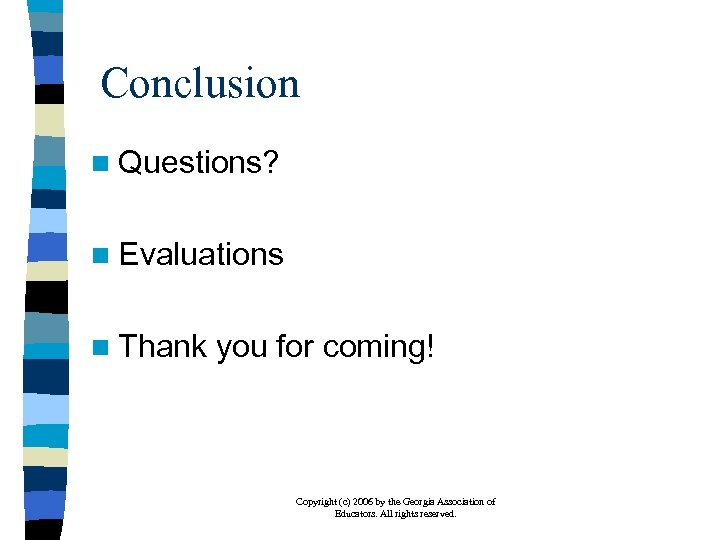 Conclusion n Questions? n Evaluations n Thank you for coming! Copyright (c) 2006 by