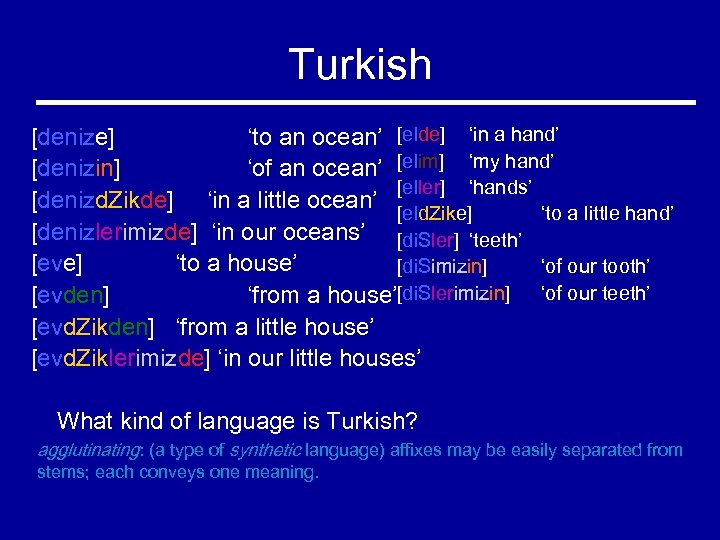 Turkish [denize] ‘to an ocean’ [elde] ‘in a hand’ [denizin] ‘of an ocean’ [elim]