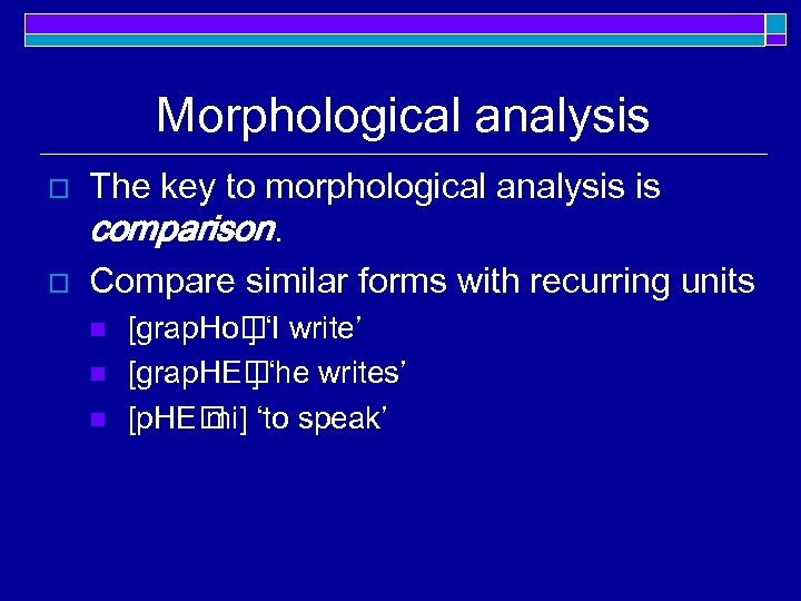 Morphological analysis o o The key to morphological analysis is comparison. Compare similar forms