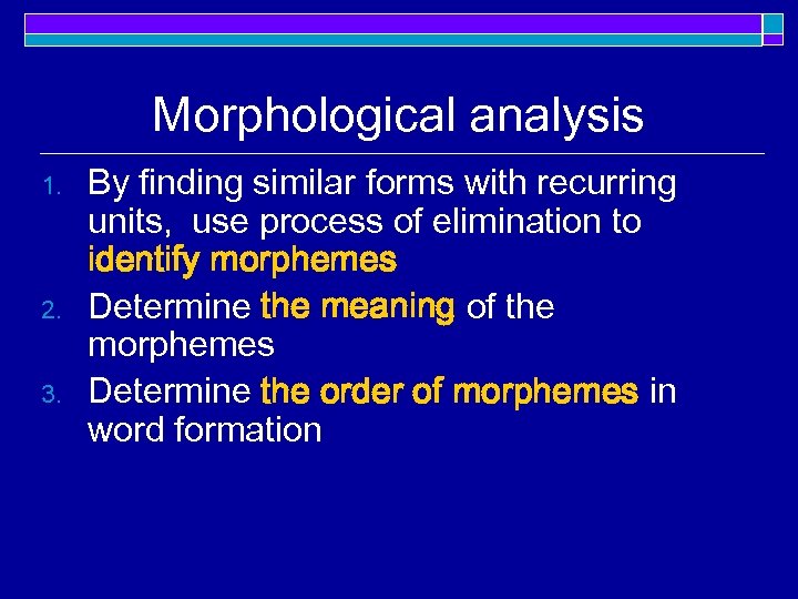 Morphological analysis 1. 2. 3. By finding similar forms with recurring units, use process