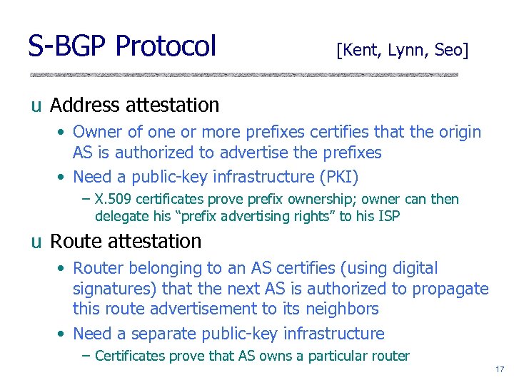 S-BGP Protocol [Kent, Lynn, Seo] u Address attestation • Owner of one or more