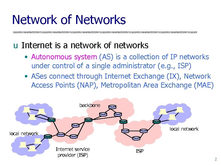 Network of Networks u Internet is a network of networks • Autonomous system (AS)