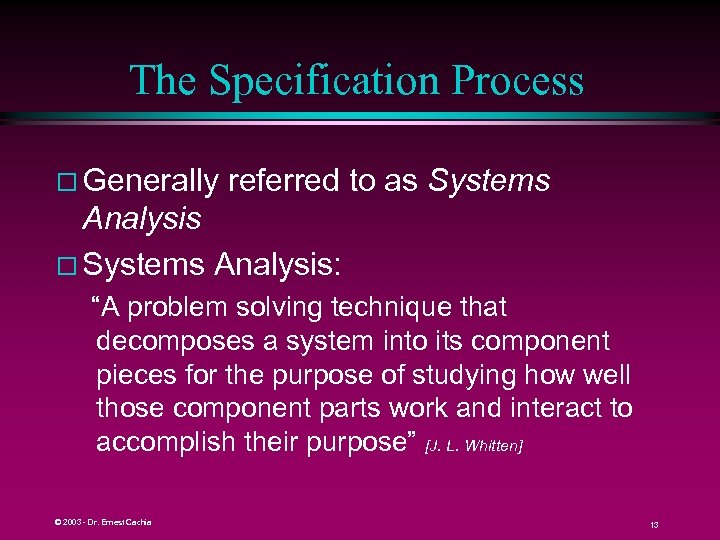 The Specification Process Generally referred to as Systems Analysis: “A problem solving technique that
