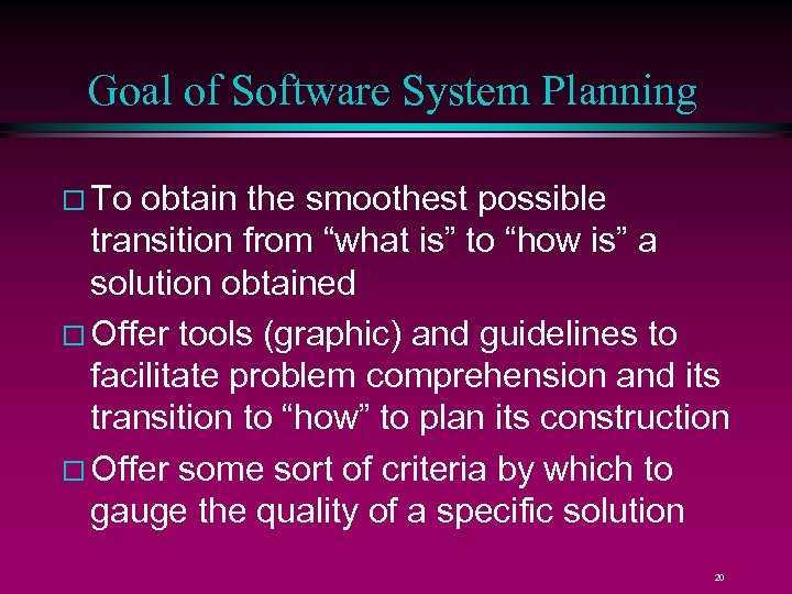 Goal of Software System Planning To obtain the smoothest possible transition from “what is”