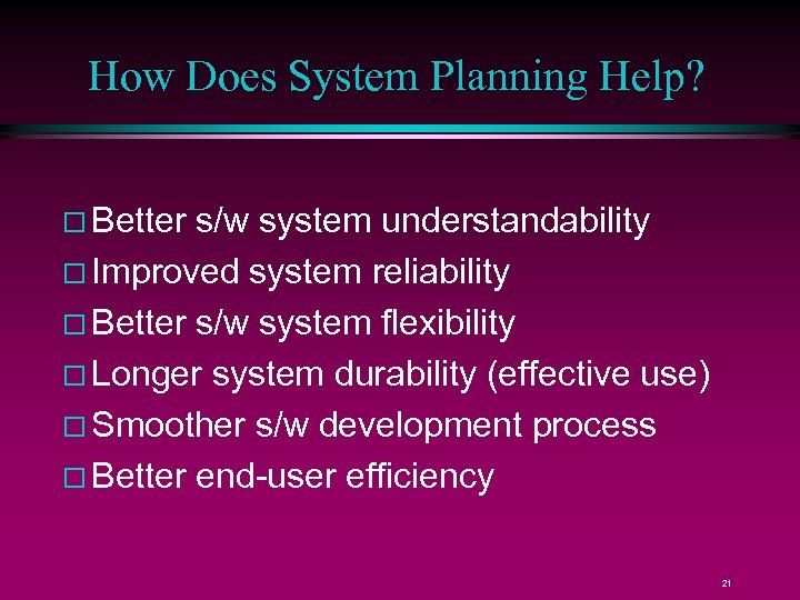How Does System Planning Help? Better s/w system understandability Improved system reliability Better s/w