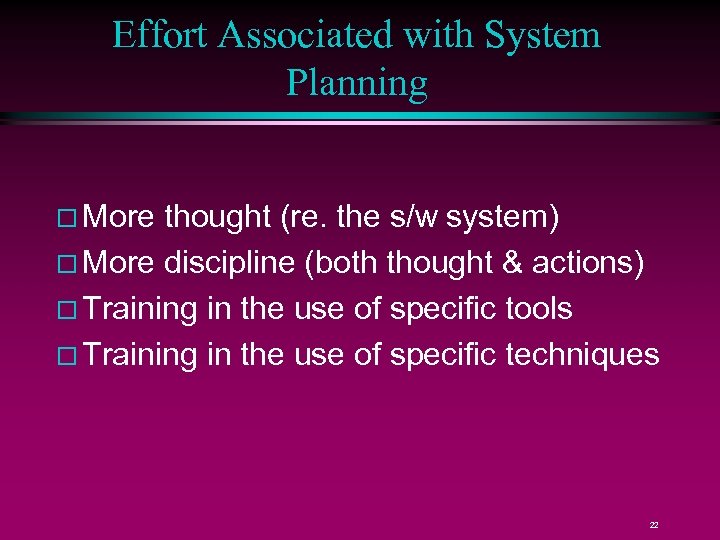 Effort Associated with System Planning More thought (re. the s/w system) More discipline (both