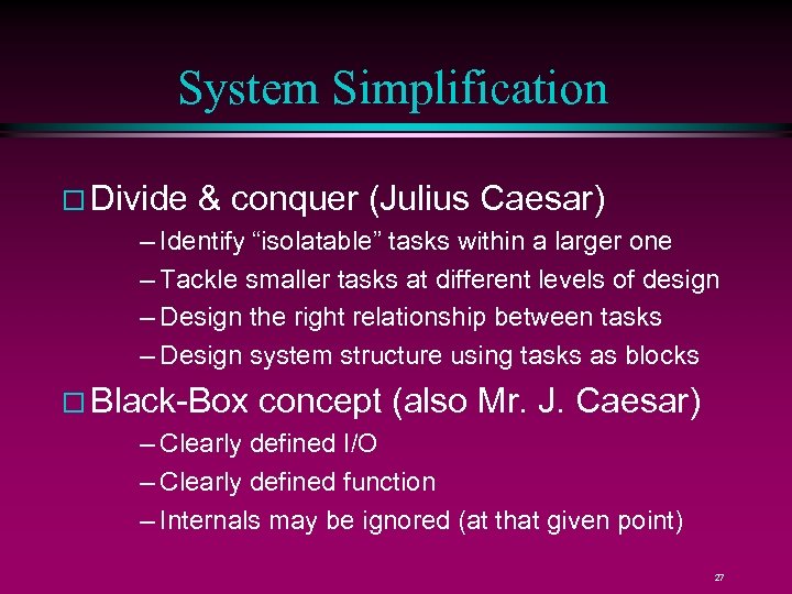 System Simplification Divide & conquer (Julius Caesar) – Identify “isolatable” tasks within a larger