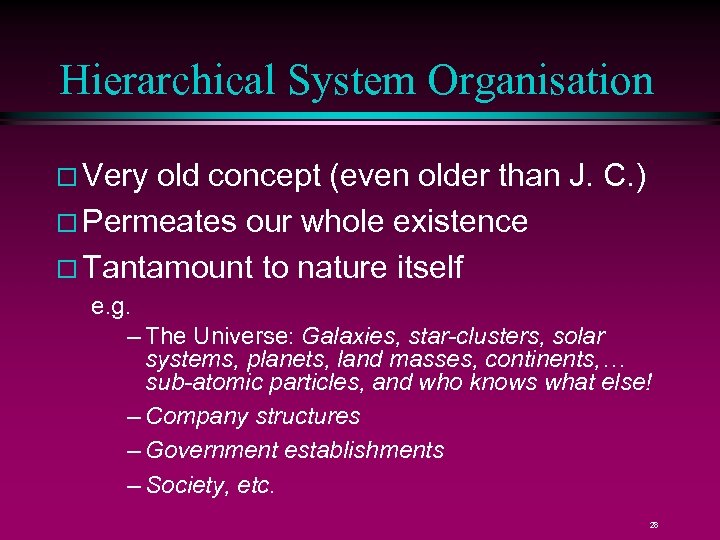Hierarchical System Organisation Very old concept (even older than J. C. ) Permeates our