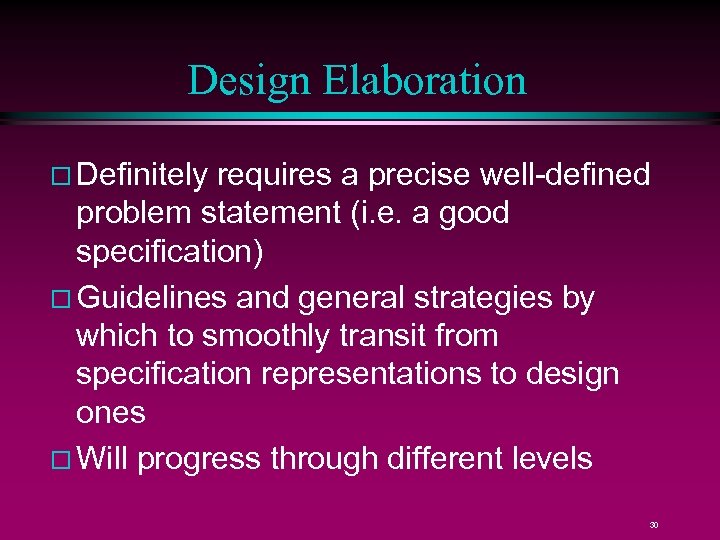 Design Elaboration Definitely requires a precise well-defined problem statement (i. e. a good specification)