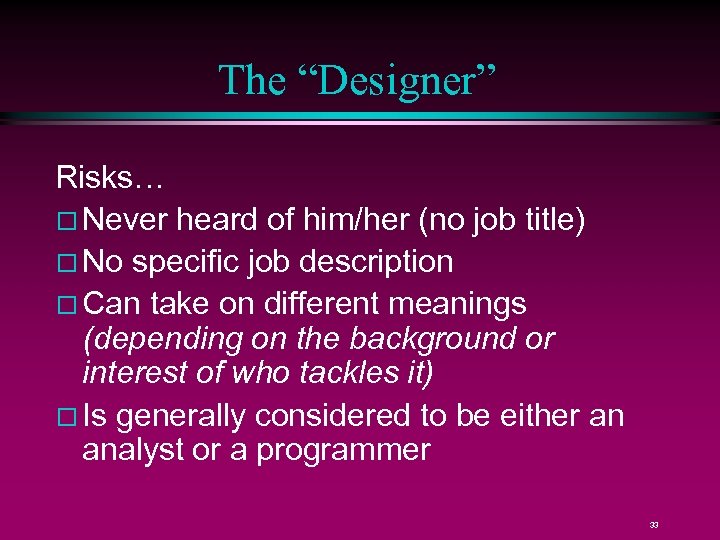 The “Designer” Risks… Never heard of him/her (no job title) No specific job description