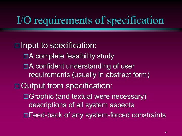 I/O requirements of specification Input to specification: A complete feasibility study A confident understanding