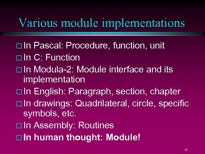 Various module implementations In Pascal: Procedure, function, unit In C: Function In Modula-2: Module