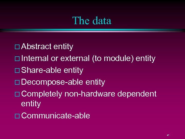 The data Abstract entity Internal or external (to module) entity Share-able entity Decompose-able entity