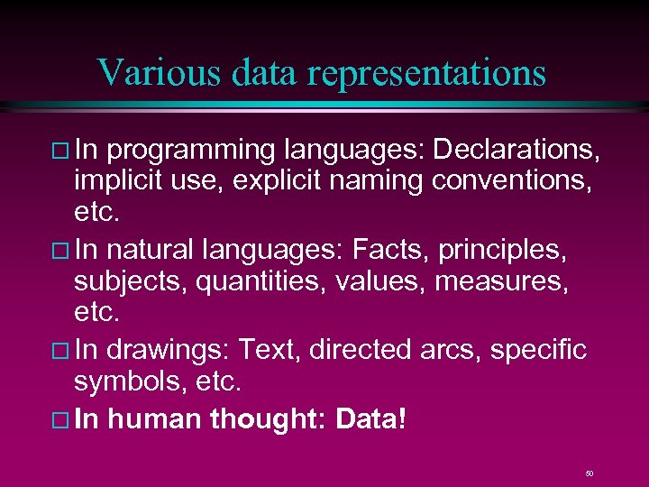 Various data representations In programming languages: Declarations, implicit use, explicit naming conventions, etc. In