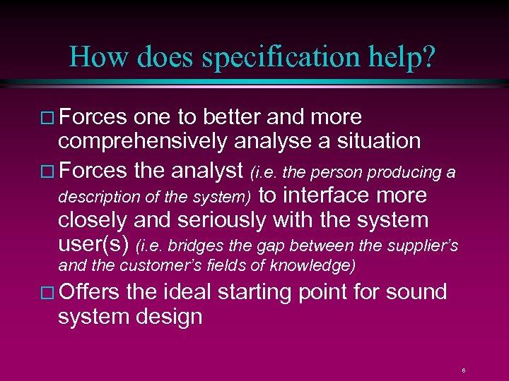 How does specification help? Forces one to better and more comprehensively analyse a situation