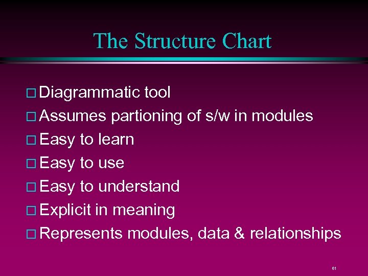 The Structure Chart Diagrammatic tool Assumes partioning of s/w in modules Easy to learn