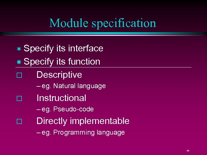 Module specification ¬ Specify its interface Specify its function Descriptive – eg. Natural language