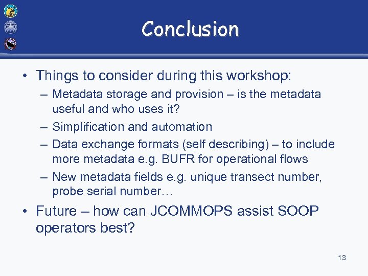 Conclusion • Things to consider during this workshop: – Metadata storage and provision –