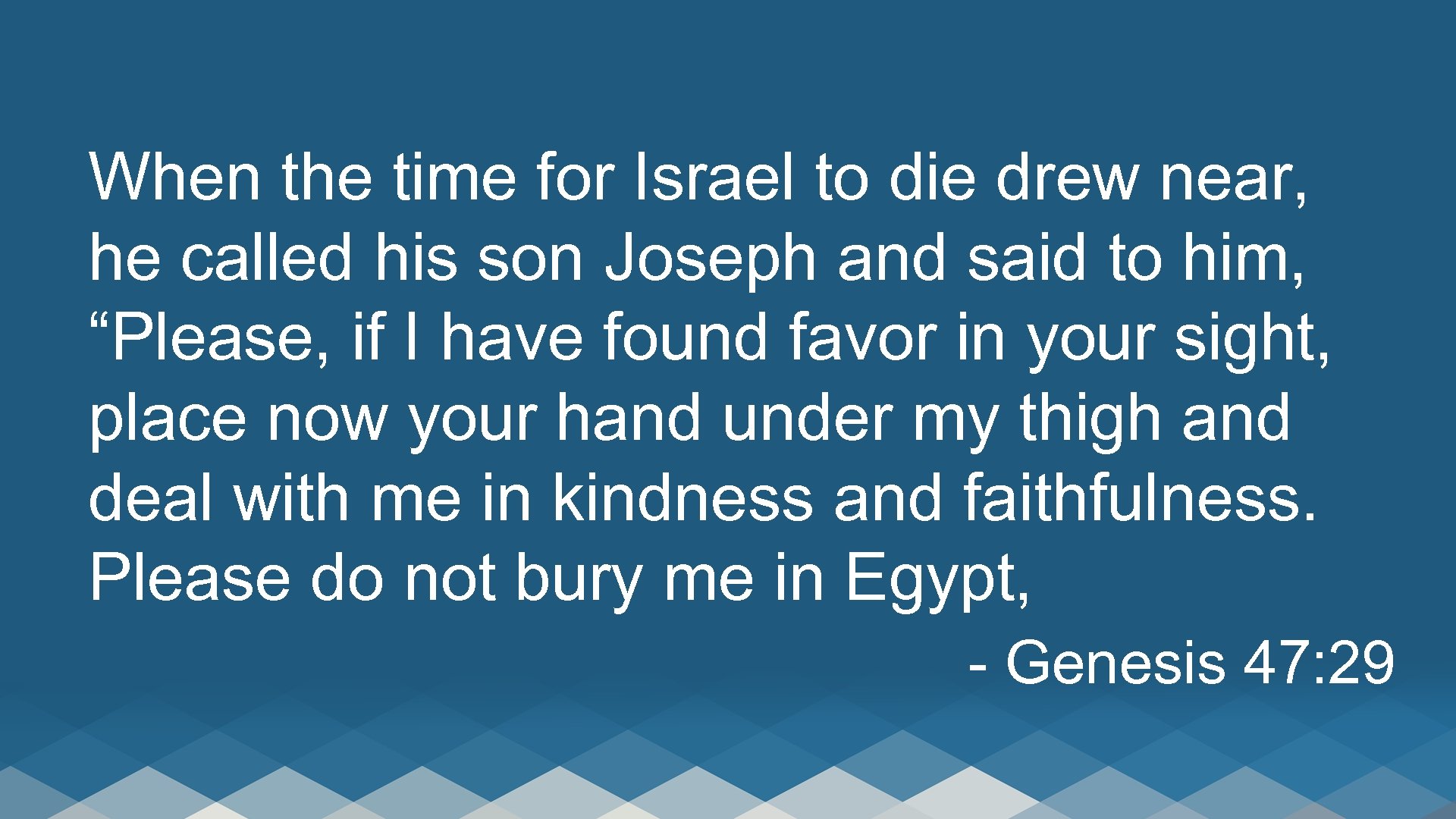 When the time for Israel to die drew near, he called his son Joseph