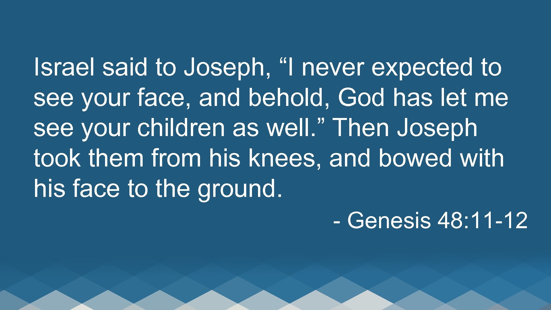 Israel said to Joseph, “I never expected to see your face, and behold, God