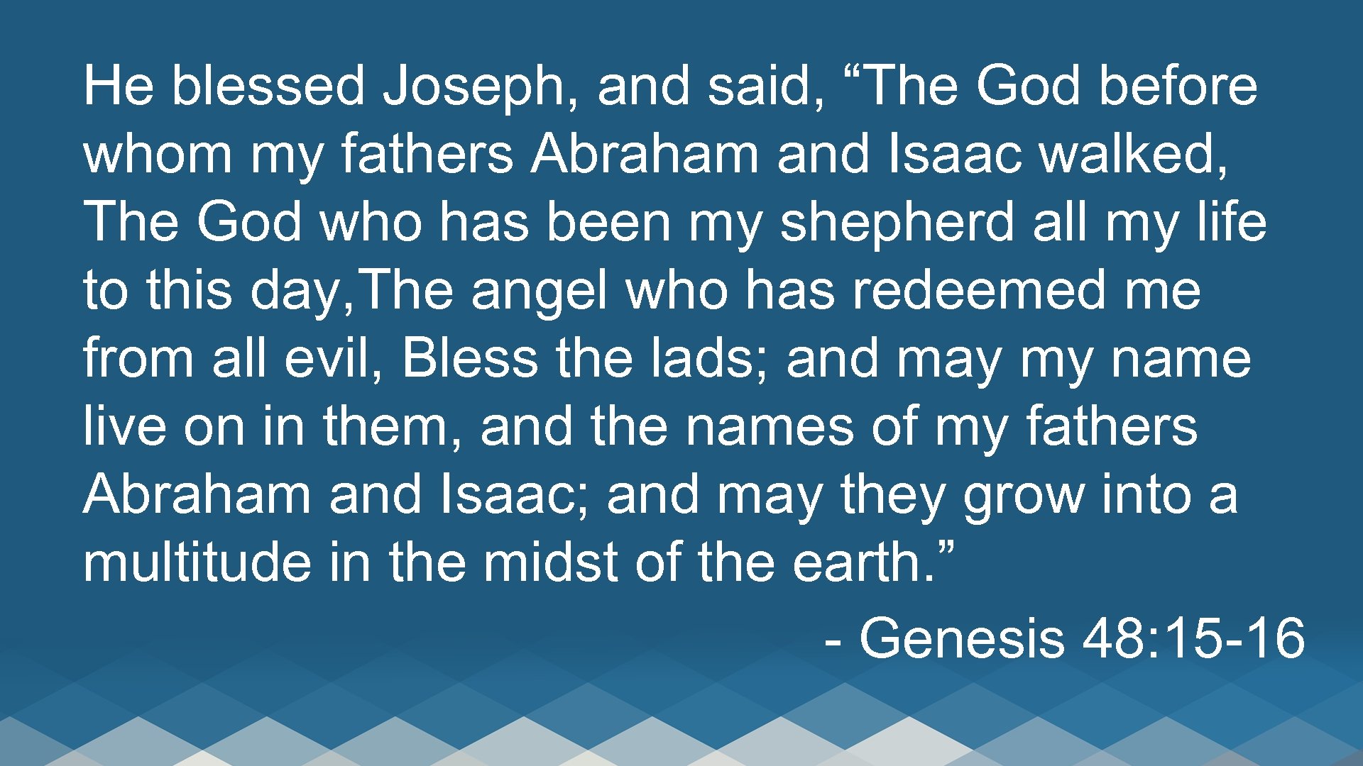 He blessed Joseph, and said, “The God before whom my fathers Abraham and Isaac