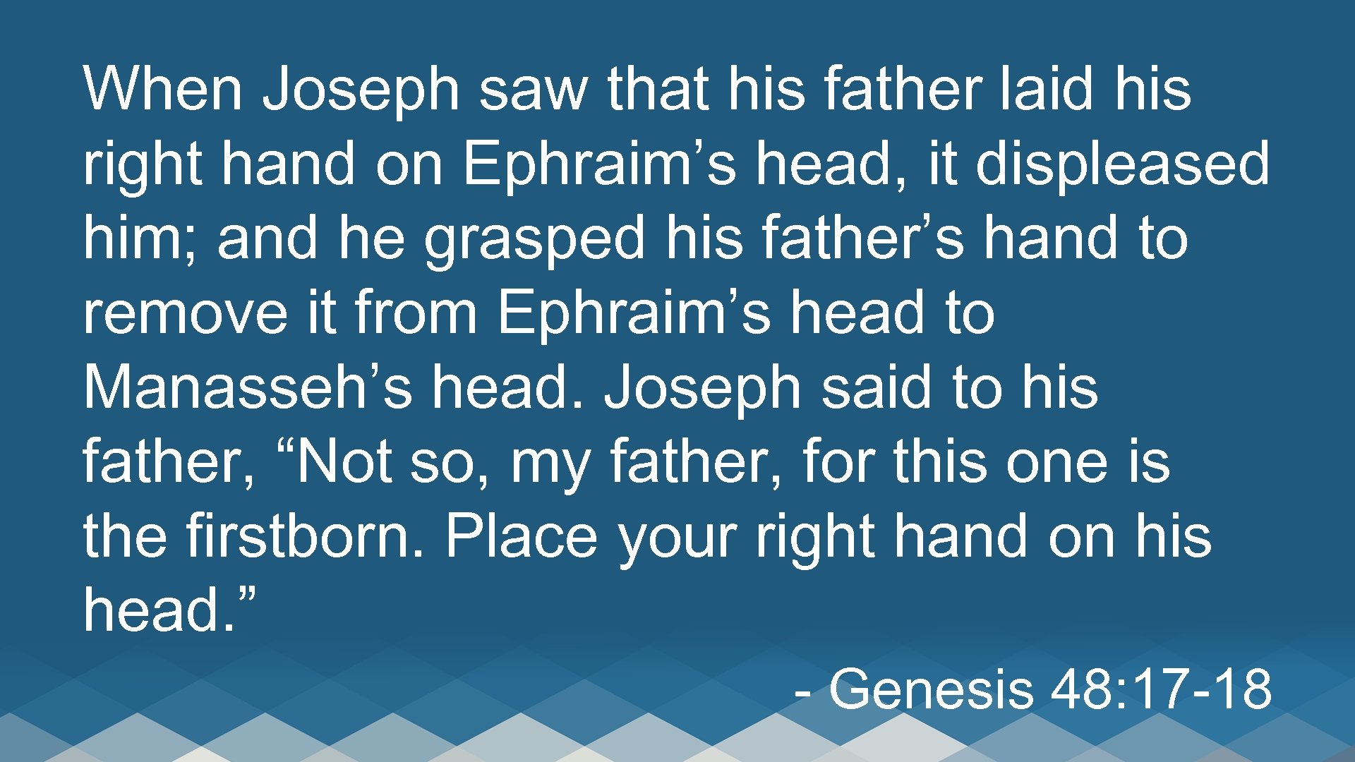 When Joseph saw that his father laid his right hand on Ephraim’s head, it