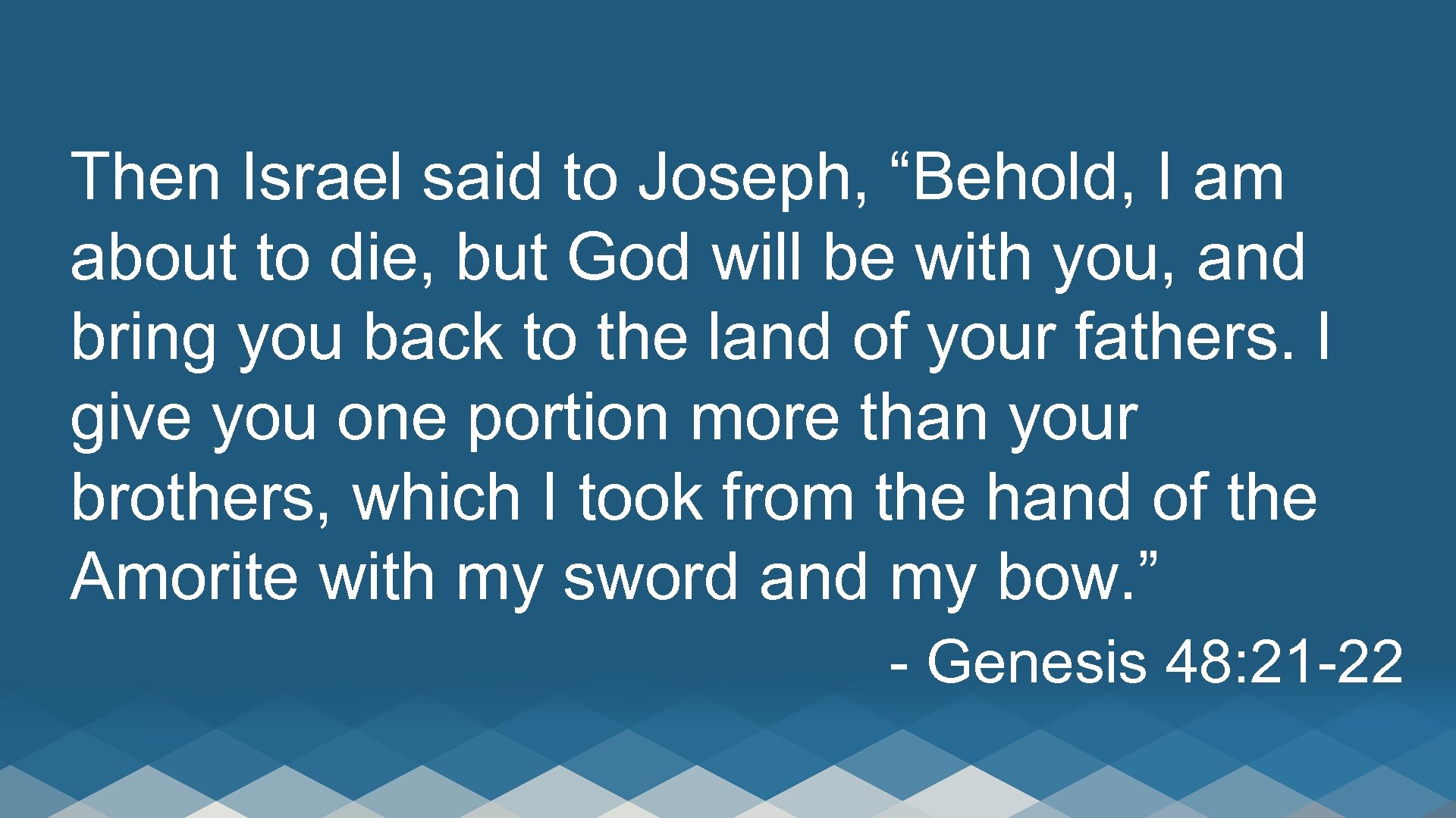 Then Israel said to Joseph, “Behold, I am about to die, but God will