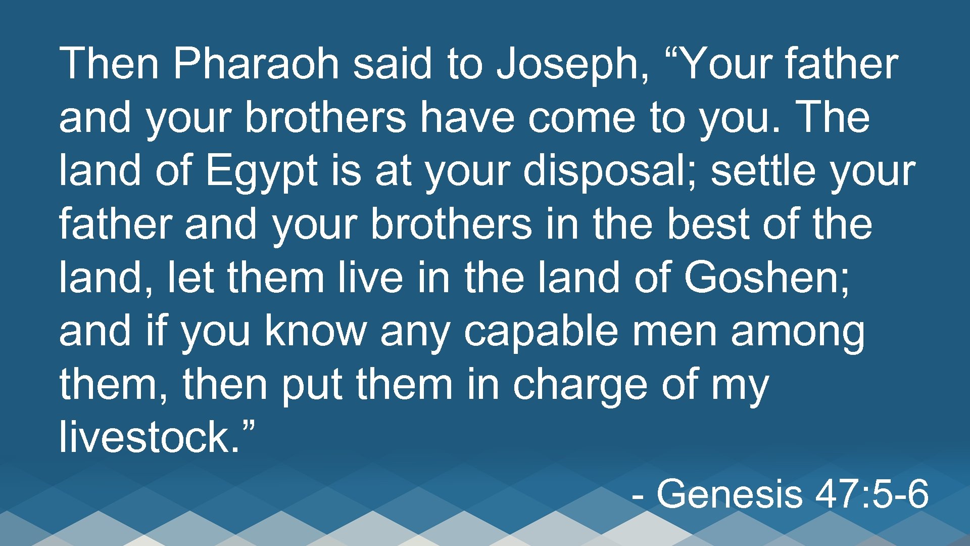 Then Pharaoh said to Joseph, “Your father and your brothers have come to you.