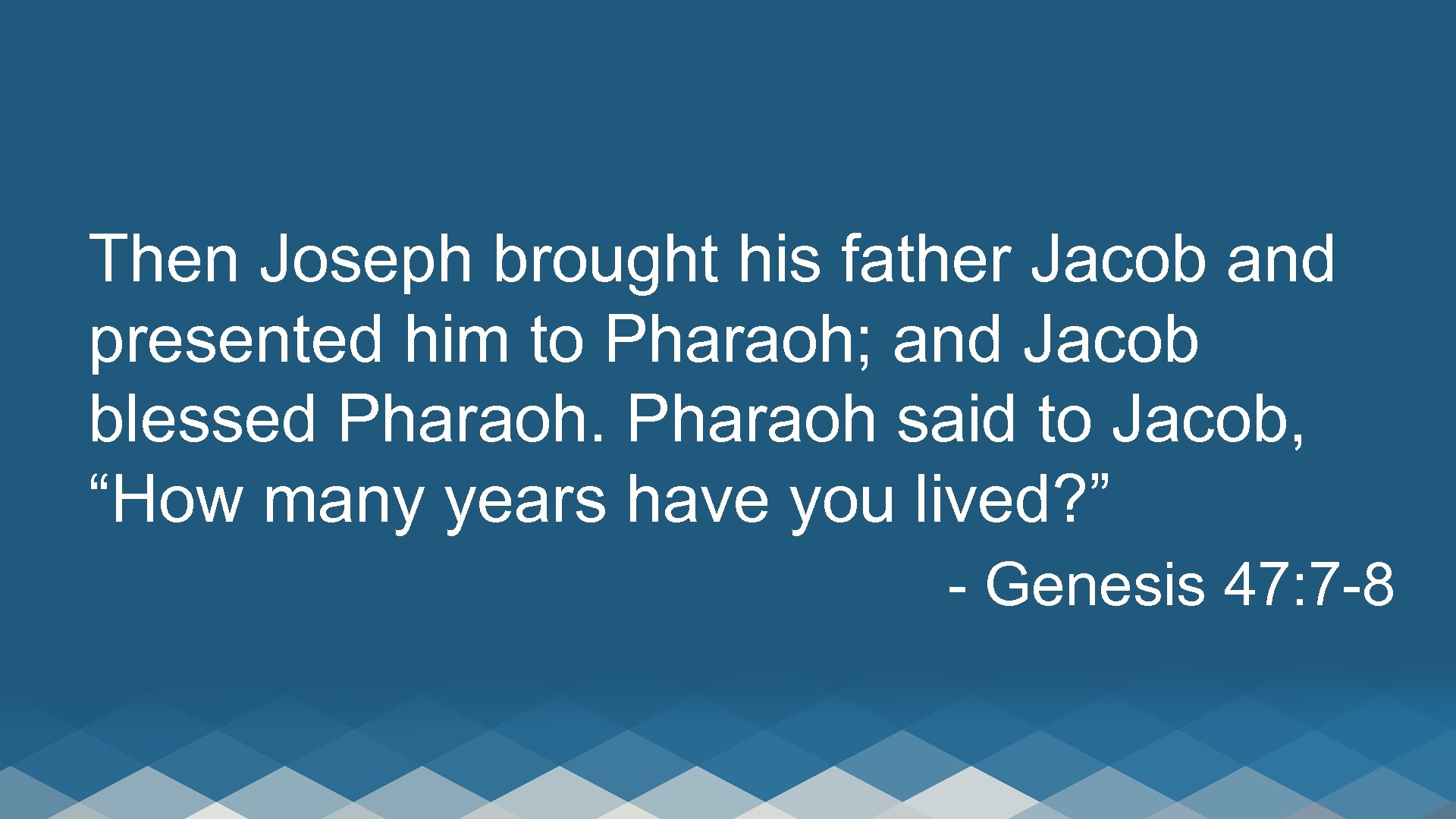 Then Joseph brought his father Jacob and presented him to Pharaoh; and Jacob blessed