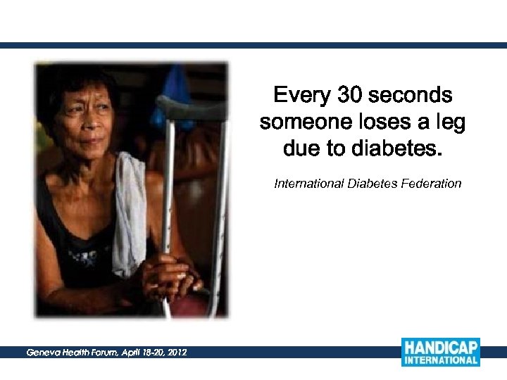 Every 30 seconds someone loses a leg due to diabetes. International Diabetes Federation Geneva
