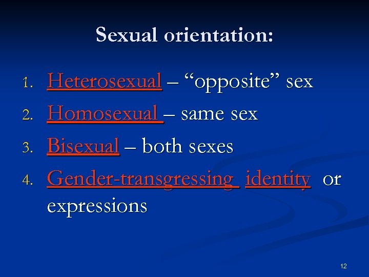 Sexual orientation: 1. 2. 3. 4. Heterosexual – “opposite” sex Homosexual – same sex