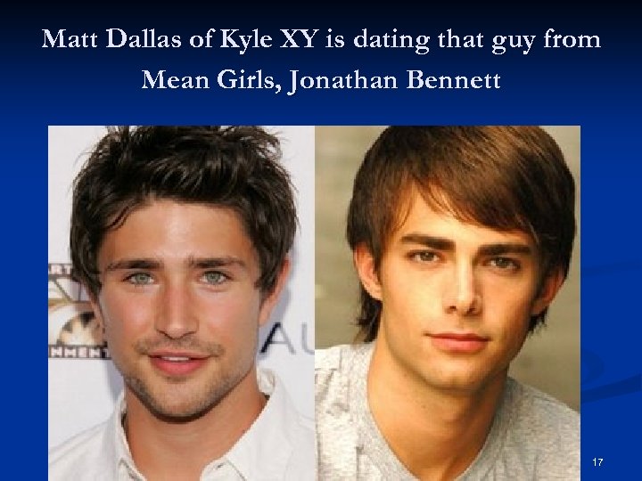 Matt Dallas of Kyle XY is dating that guy from Mean Girls, Jonathan Bennett