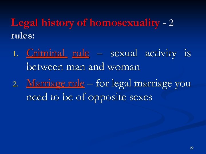 Legal history of homosexuality - 2 rules: 1. 2. Criminal rule – sexual activity