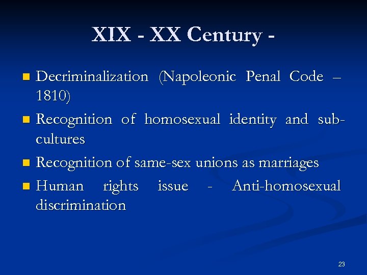XIX - XX Century Decriminalization (Napoleonic Penal Code – 1810) n Recognition of homosexual