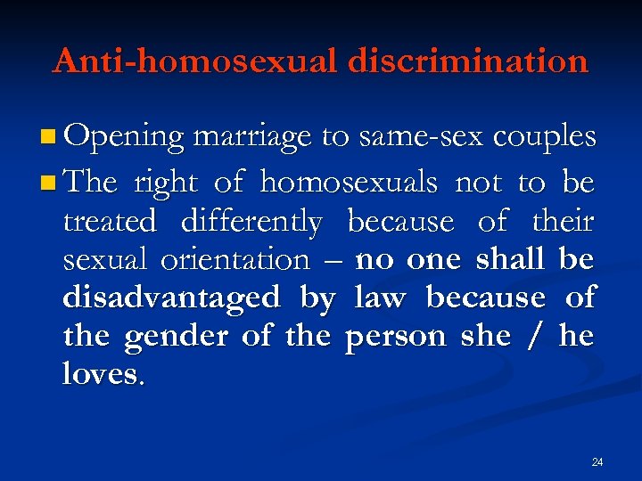 Anti-homosexual discrimination n Opening marriage to same-sex couples n The right of homosexuals not