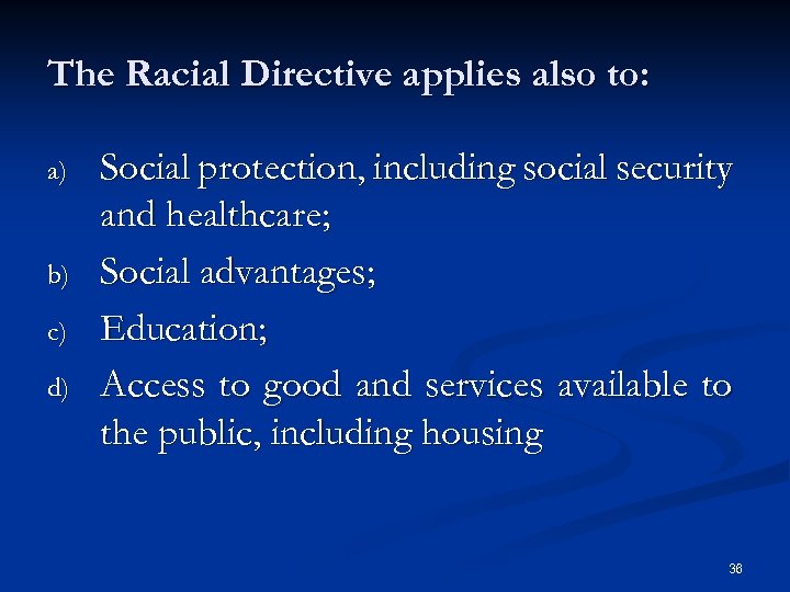The Racial Directive applies also to: a) b) c) d) Social protection, including social