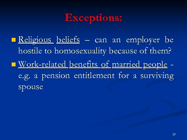 Exceptions: n Religious beliefs – can an employer be hostile to homosexuality because of