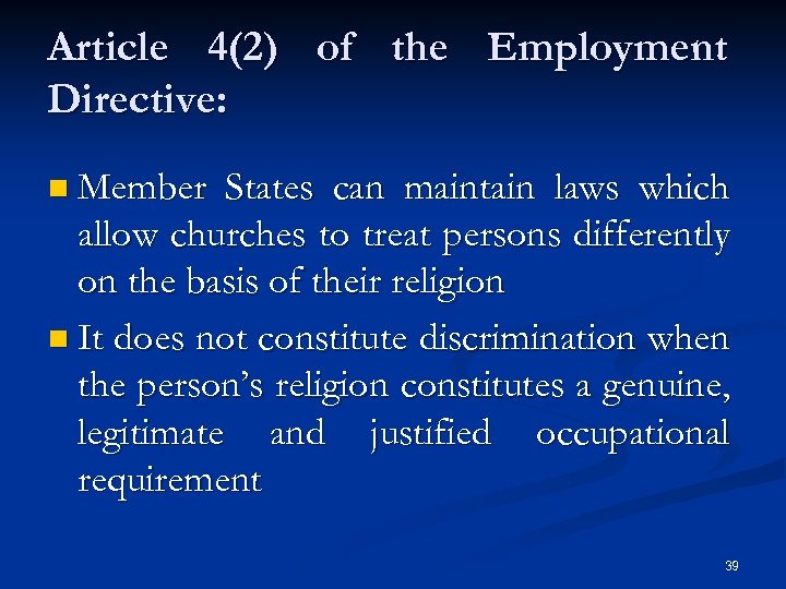 Article 4(2) of the Employment Directive: n Member States can maintain laws which allow