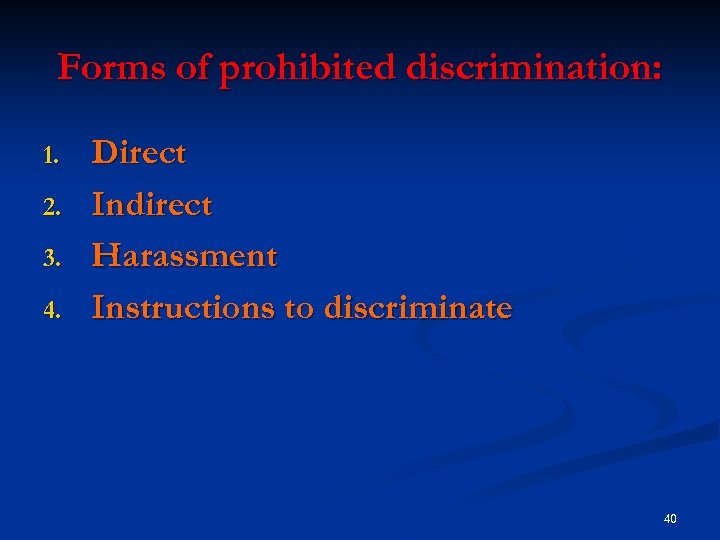 Forms of prohibited discrimination: 1. 2. 3. 4. Direct Indirect Harassment Instructions to discriminate