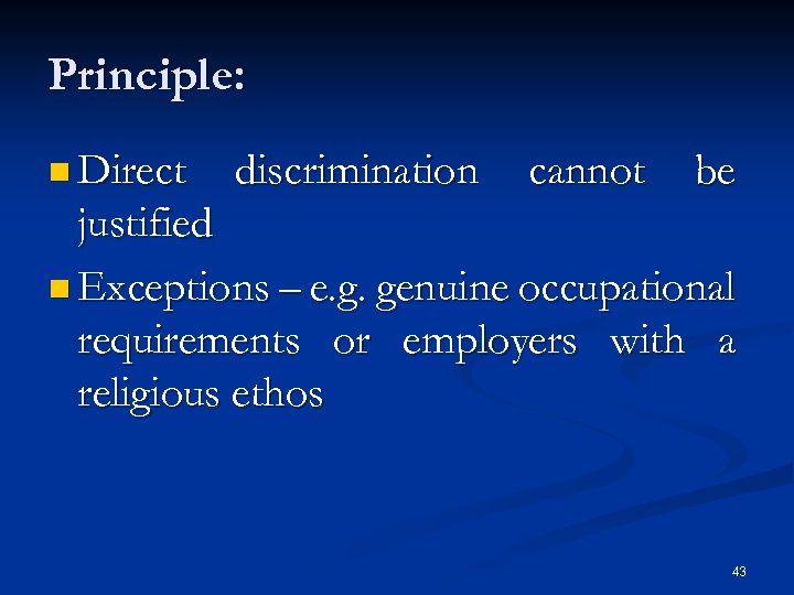 Principle: n Direct discrimination cannot be justified n Exceptions – e. g. genuine occupational