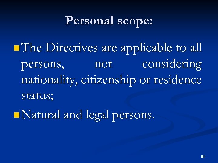 Personal scope: n The Directives are applicable to all persons, not considering nationality, citizenship
