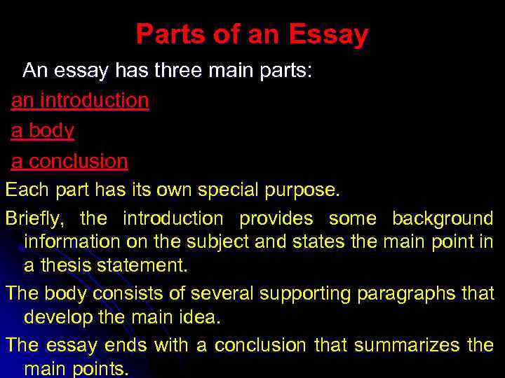 Parts of an Essay An essay has three main parts: an introduction a body