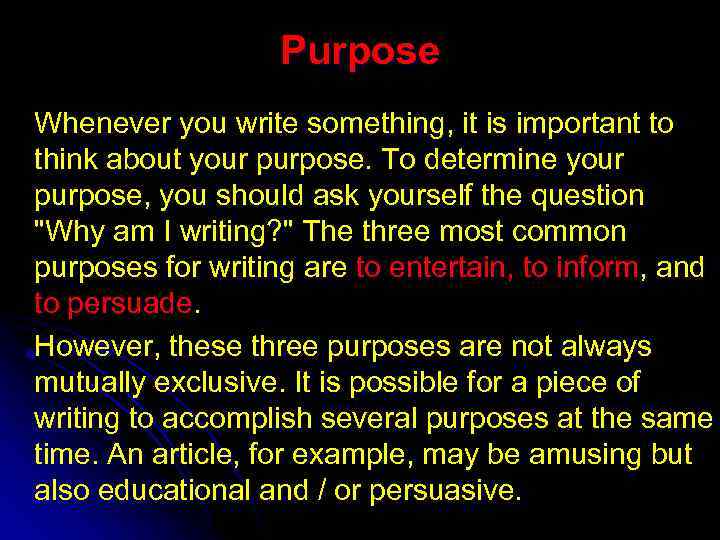 Purpose Whenever you write something, it is important to think about your purpose. To