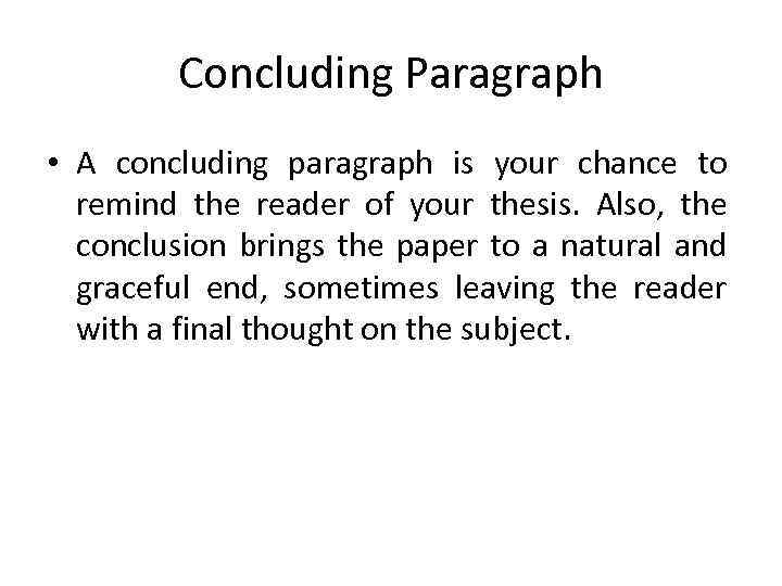 Concluding Paragraph • A concluding paragraph is your chance to remind the reader of