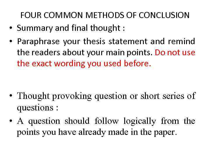 FOUR COMMON METHODS OF CONCLUSION • Summary and final thought : • Paraphrase your