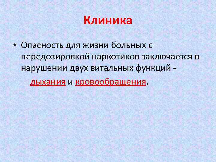 Клиника • Опасность для жизни больных с передозировкой наркотиков заключается в нарушении двух витальных