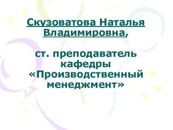 Скузоватова Наталья Владимировна, ст. преподаватель кафедры «Производственный менеджмент» 