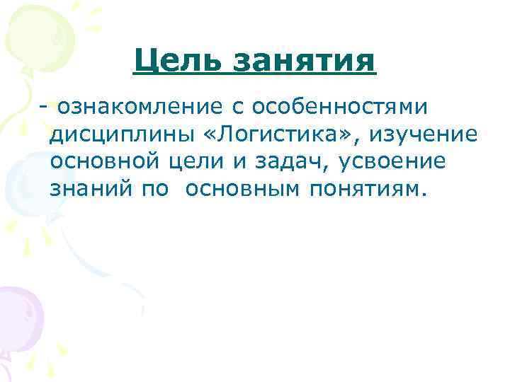 Цель занятия ознакомление с особенностями дисциплины «Логистика» , изучение основной цели и задач, усвоение